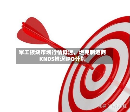 军工板块市场行情低迷，坦克制造商KNDS推迟IPO计划-第3张图片