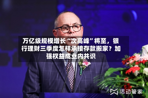 万亿级规模增长“次高峰”将至，银行理财三季度怎样承接存款搬家？加强权益成业内共识-第3张图片