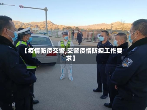 【疫情防疫交警,交警疫情防控工作要求】