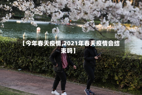 【今年春天疫情,2021年春天疫情会结束吗】-第3张图片