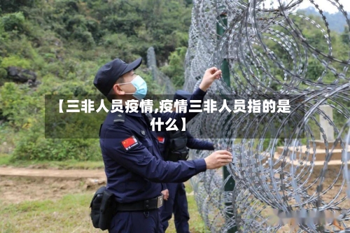 【三非人员疫情,疫情三非人员指的是什么】-第3张图片