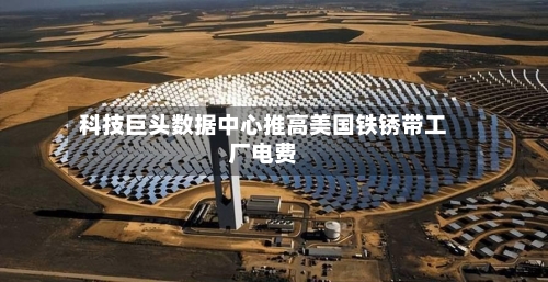 科技巨头数据中心推高美国铁锈带工厂电费
