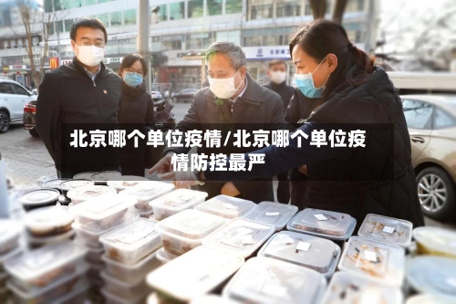 北京哪个单位疫情/北京哪个单位疫情防控最严-第3张图片
