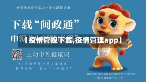 【疫情管控下载,疫情管理app】-第3张图片