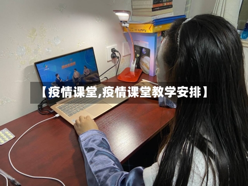 【疫情课堂,疫情课堂教学安排】