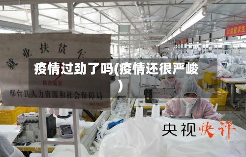疫情过劲了吗(疫情还很严峻)