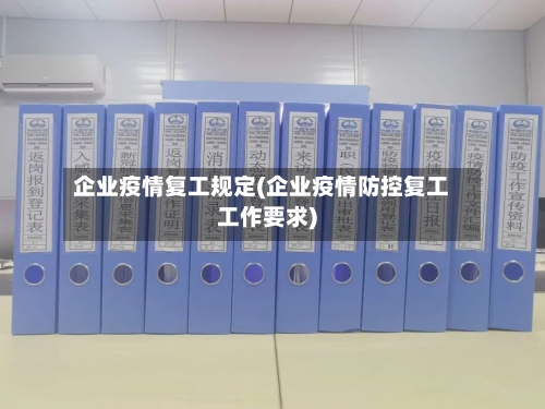 企业疫情复工规定(企业疫情防控复工工作要求)-第2张图片