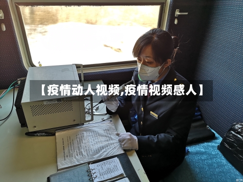 【疫情动人视频,疫情视频感人】