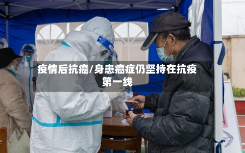 疫情后抗癌/身患癌症仍坚持在抗疫第一线-第2张图片