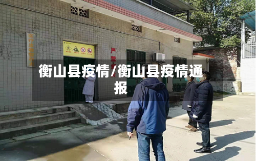 衡山县疫情/衡山县疫情通报-第2张图片