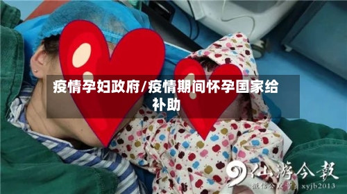 疫情孕妇政府/疫情期间怀孕国家给补助-第3张图片