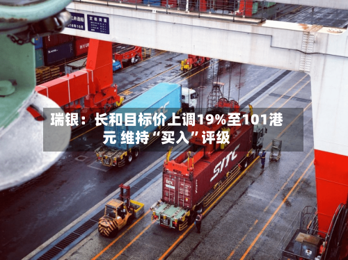 瑞银：长和目标价上调19%至101港元 维持“买入	”评级-第2张图片