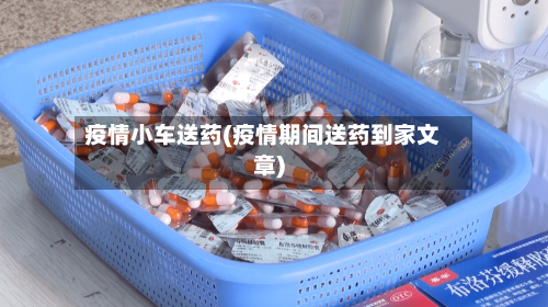 疫情小车送药(疫情期间送药到家文章)-第3张图片