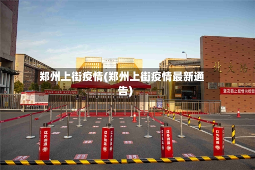 郑州上街疫情(郑州上街疫情最新通告)