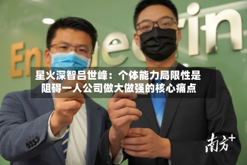星火深智吕世峰：个体能力局限性是阻碍一人公司做大做强的核心痛点