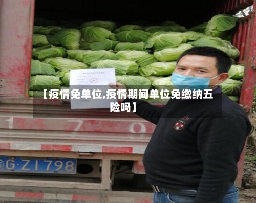 【疫情免单位,疫情期间单位免缴纳五险吗】