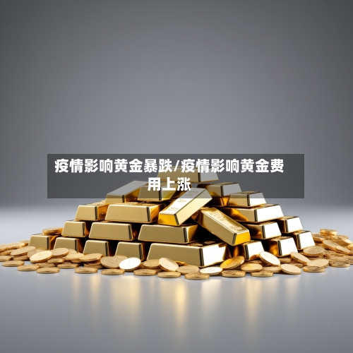 疫情影响黄金暴跌/疫情影响黄金费用上涨-第3张图片
