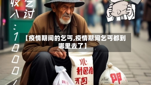 【疫情期间的乞丐,疫情期间乞丐都到哪里去了】