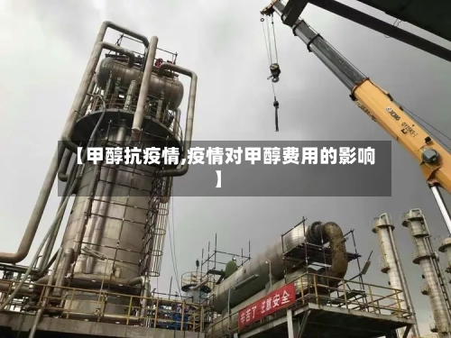 【甲醇抗疫情,疫情对甲醇费用的影响】