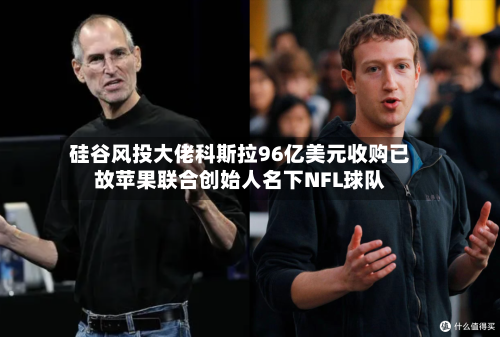 硅谷风投大佬科斯拉96亿美元收购已故苹果联合创始人名下NFL球队-第3张图片