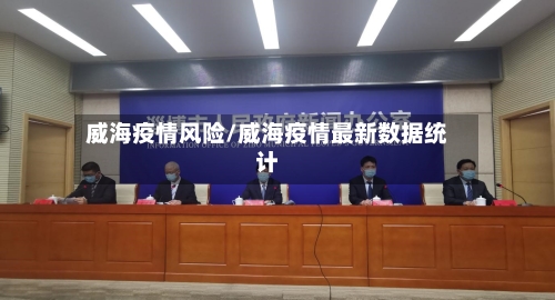 威海疫情风险/威海疫情最新数据统计-第3张图片