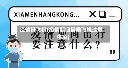 疫情搭飞机(疫情期间搭乘飞机注意事项)-第2张图片