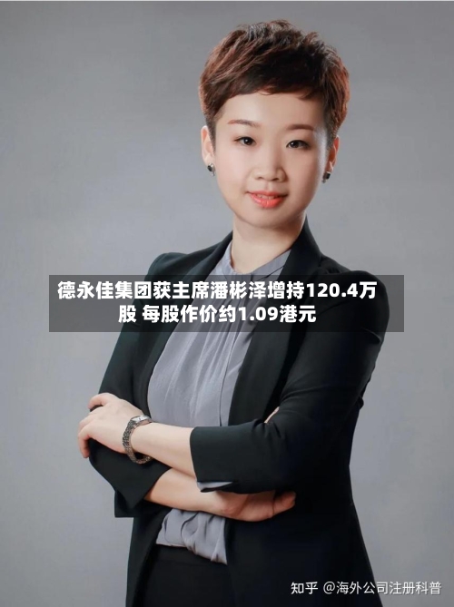 德永佳集团获主席潘彬泽增持120.4万股 每股作价约1.09港元-第2张图片