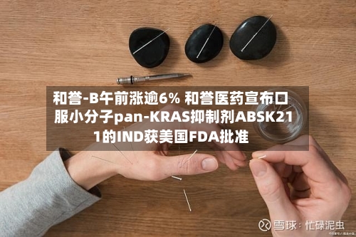和誉-B午前涨逾6% 和誉医药宣布口服小分子pan-KRAS抑制剂ABSK211的IND获美国FDA批准-第2张图片