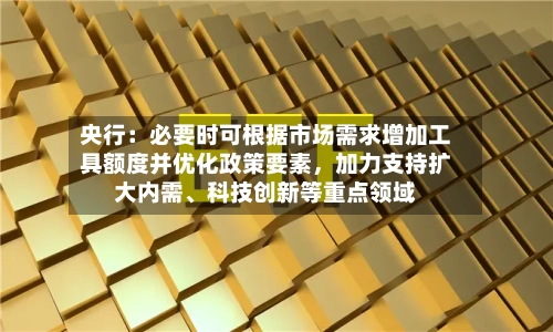 央行：必要时可根据市场需求增加工具额度并优化政策要素，加力支持扩大内需、科技创新等重点领域