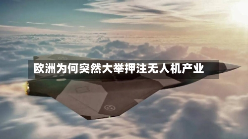 欧洲为何突然大举押注无人机产业