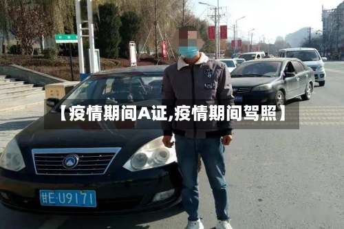 【疫情期间A证,疫情期间驾照】-第2张图片