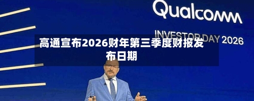 高通宣布2026财年第三季度财报发布日期-第3张图片