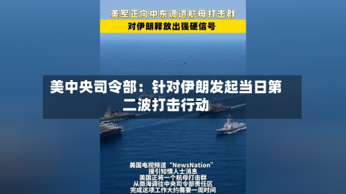 美中央司令部：针对伊朗发起当日第二波打击行动